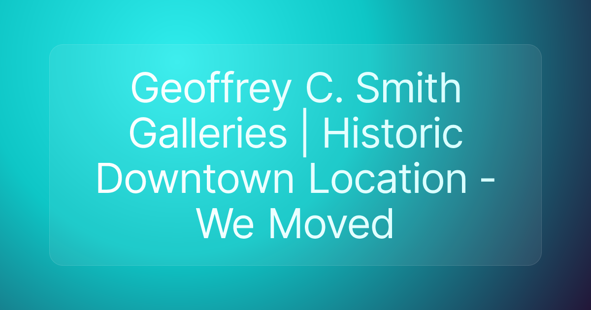 Geoffrey C. Smith Galleries | Historic Downtown Location - We Moved
