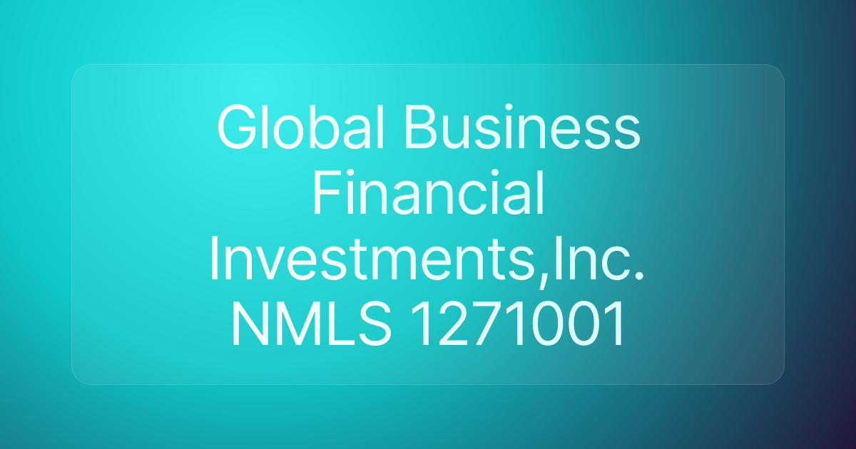 Global Business Financial Investments,Inc. NMLS 1271001