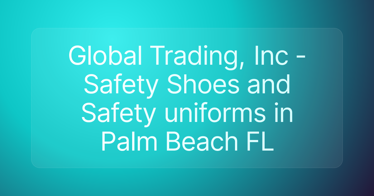 Global Trading, Inc - Safety Shoes and Safety uniforms in Palm Beach FL