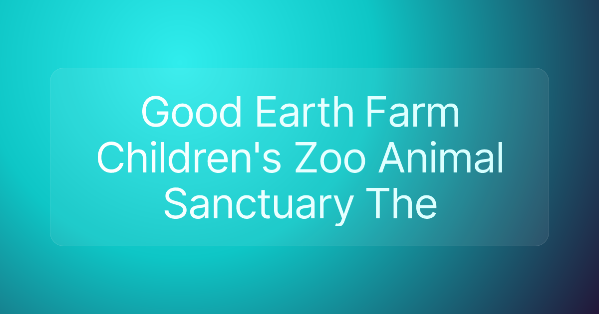 Good Earth Farm Children's Zoo Animal Sanctuary The