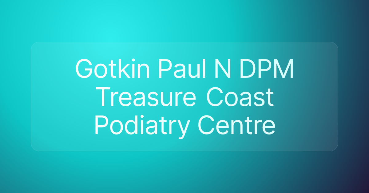 Gotkin Paul N DPM Treasure Coast Podiatry Centre