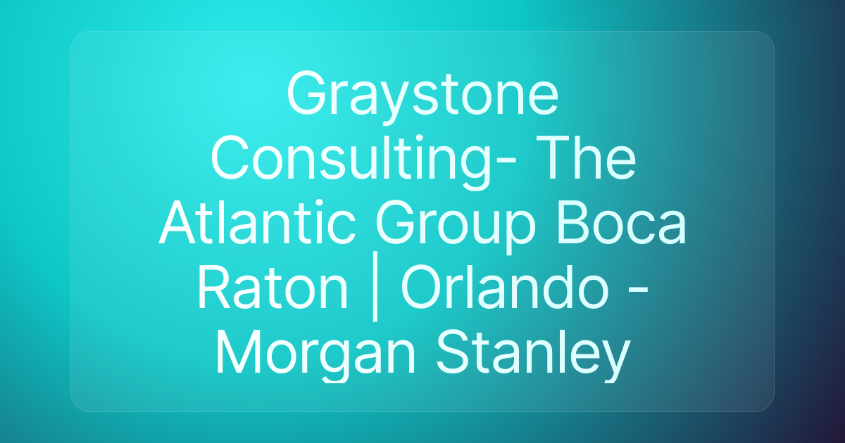 Graystone Consulting- The Atlantic Group Boca Raton | Orlando - Morgan Stanley