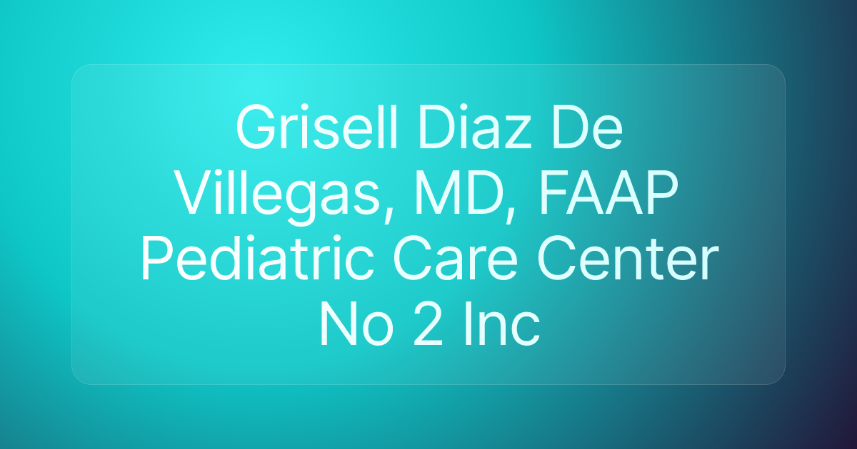 Grisell Diaz De Villegas, MD, FAAP Pediatric Care Center No 2 Inc