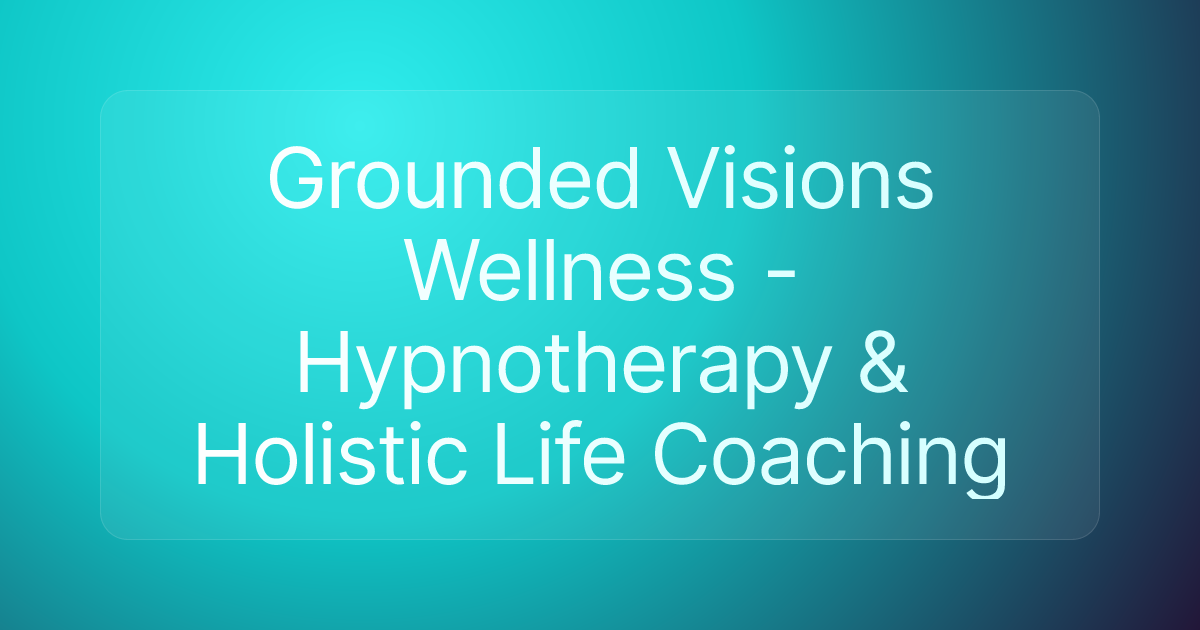 Grounded Visions Wellness - Hypnotherapy & Holistic Life Coaching