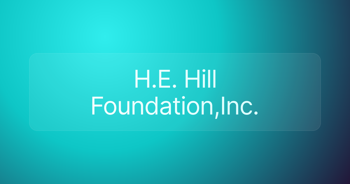 H.E. Hill Foundation,Inc.