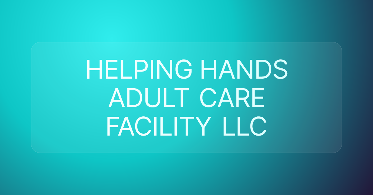 HELPING HANDS ADULT CARE FACILITY LLC
