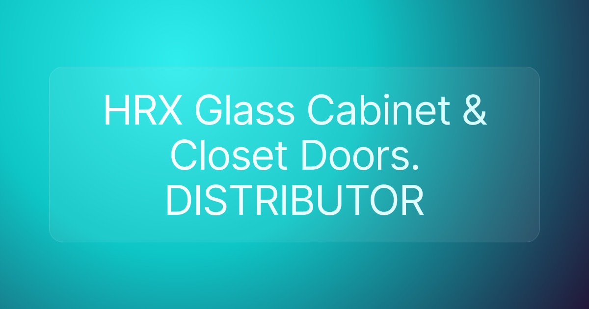 HRX Glass Cabinet & Closet Doors. DISTRIBUTOR