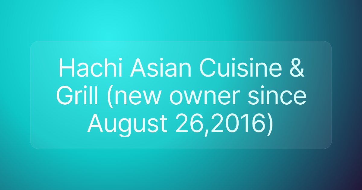 Hachi Asian Cuisine & Grill (new owner since August 26,2016)