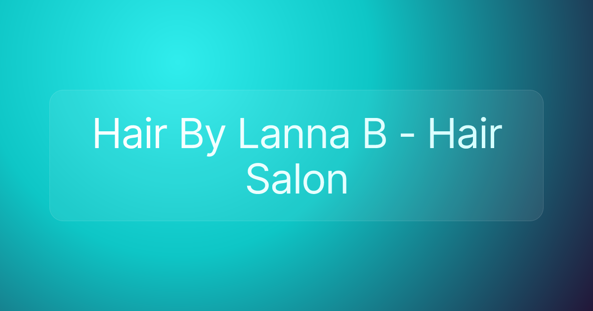 Hair By Lanna B - Hair Salon