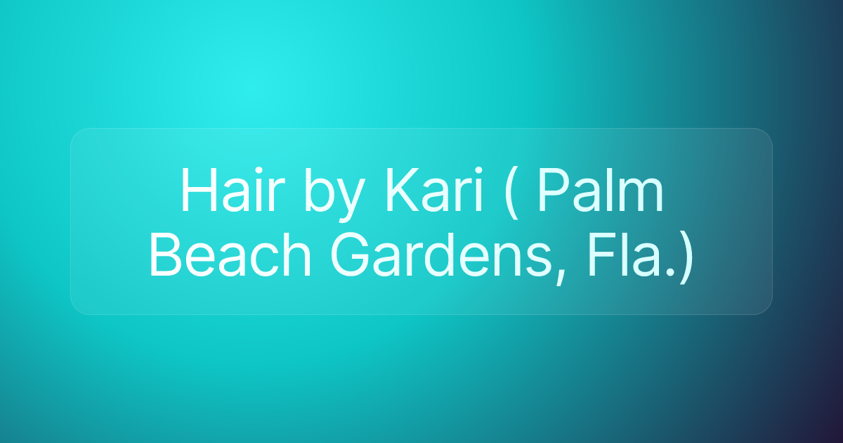Hair by Kari ( Palm Beach Gardens, Fla.)