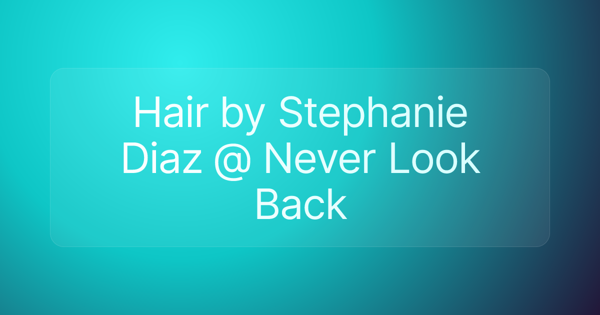 Hair by Stephanie Diaz @ Never Look Back