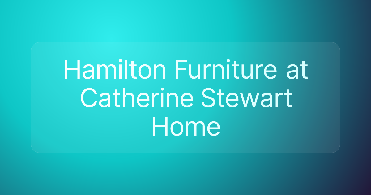 Hamilton Furniture at Catherine Stewart Home