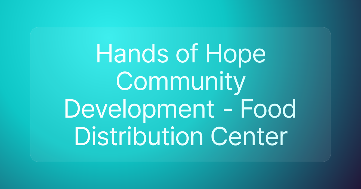 Hands of Hope Community Development - Food Distribution Center