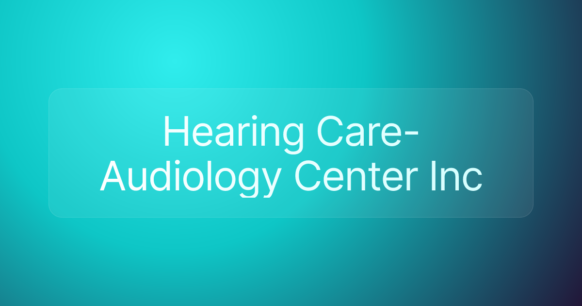 Hearing Care-Audiology Center Inc
