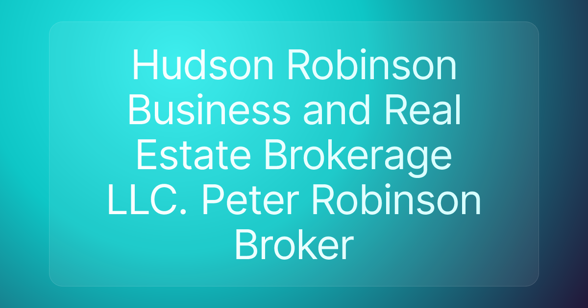 Hudson Robinson Business and Real Estate Brokerage LLC. Peter Robinson Broker