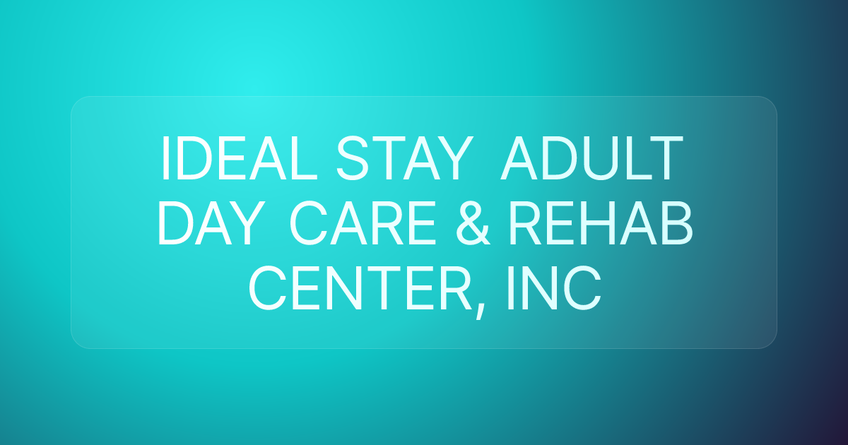 IDEAL STAY ADULT DAY CARE & REHAB CENTER, INC