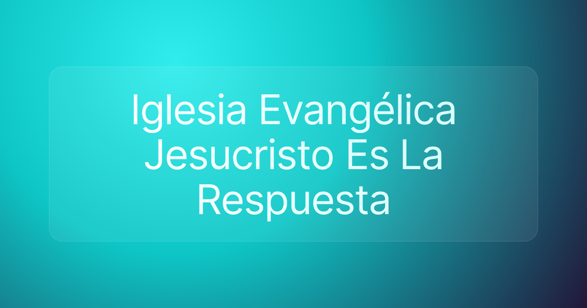 Iglesia Evangélica Jesucristo Es La Respuesta