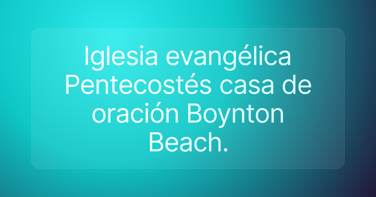 Iglesia evangélica Pentecostés casa de oración Boynton Beach.