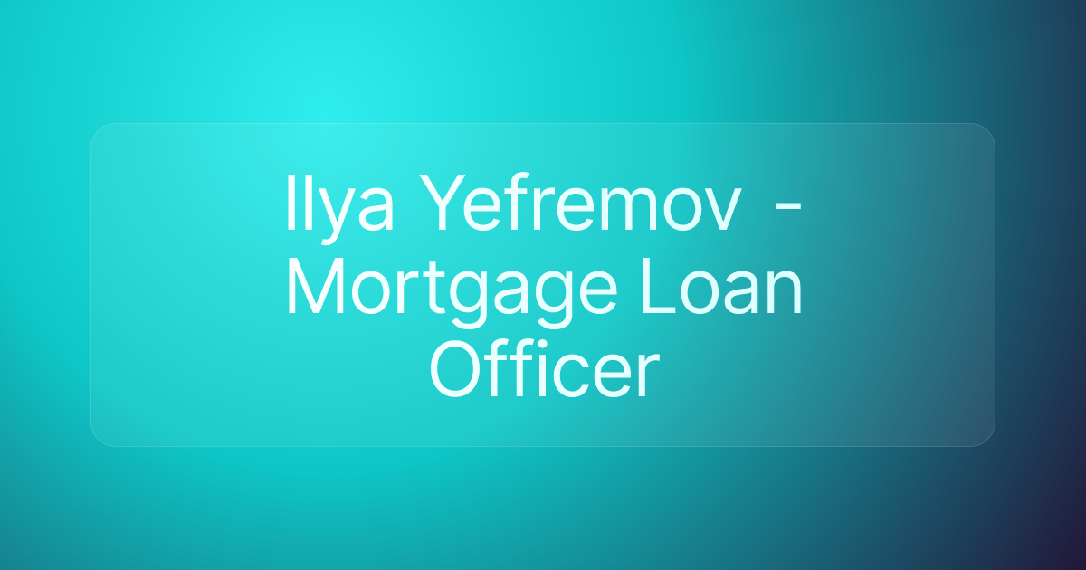 Ilya Yefremov - Mortgage Loan Officer