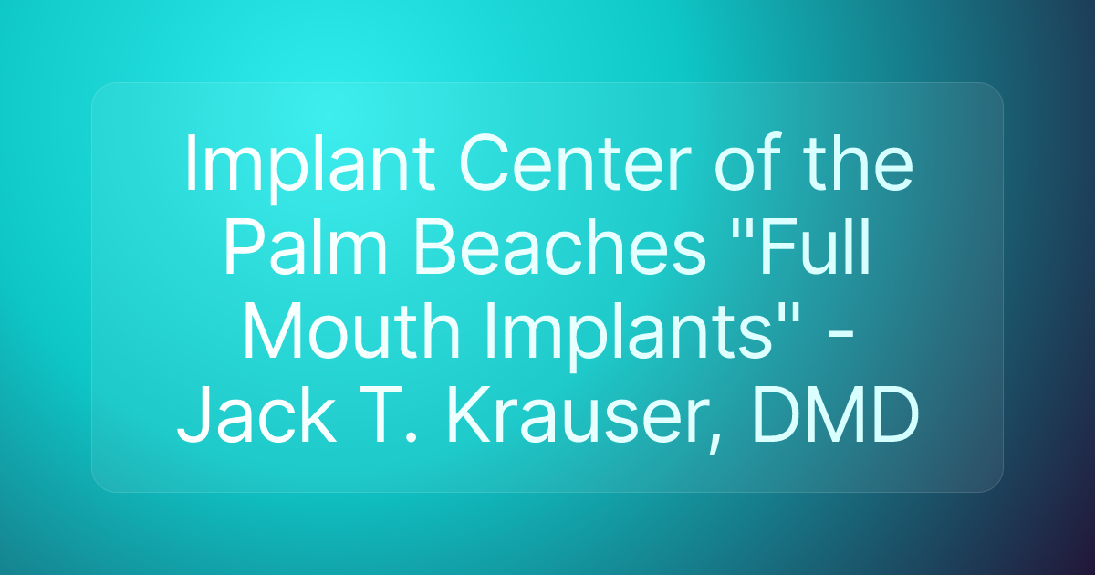 Implant Center of the Palm Beaches "Full Mouth Implants" - Jack T. Krauser, DMD