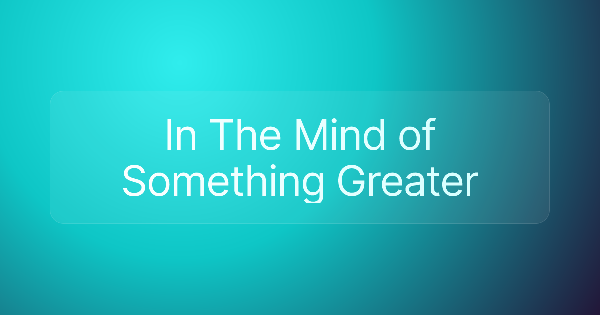 In The Mind of Something Greater
