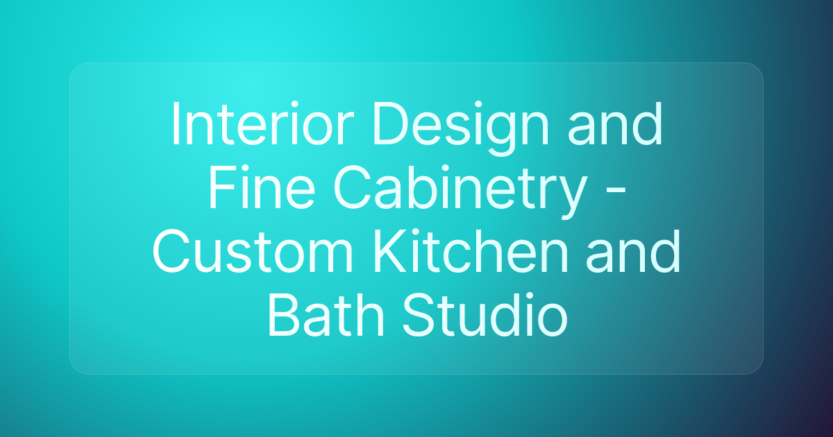 Interior Design and Fine Cabinetry - Custom Kitchen and Bath Studio
