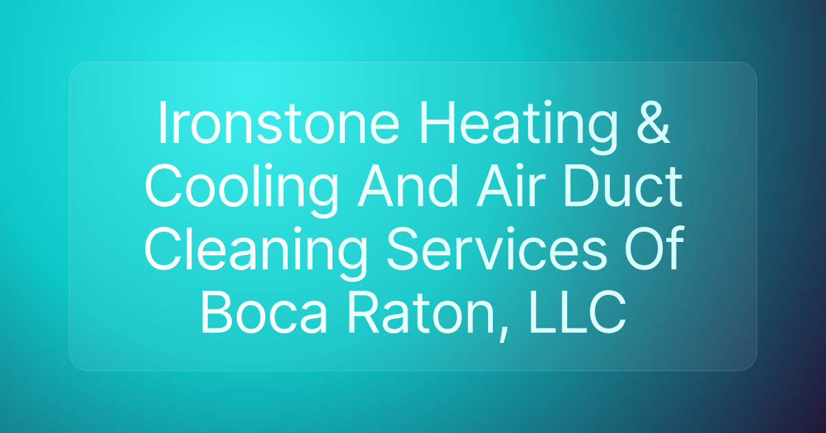 Ironstone Heating & Cooling And Air Duct Cleaning Services Of Boca Raton, LLC