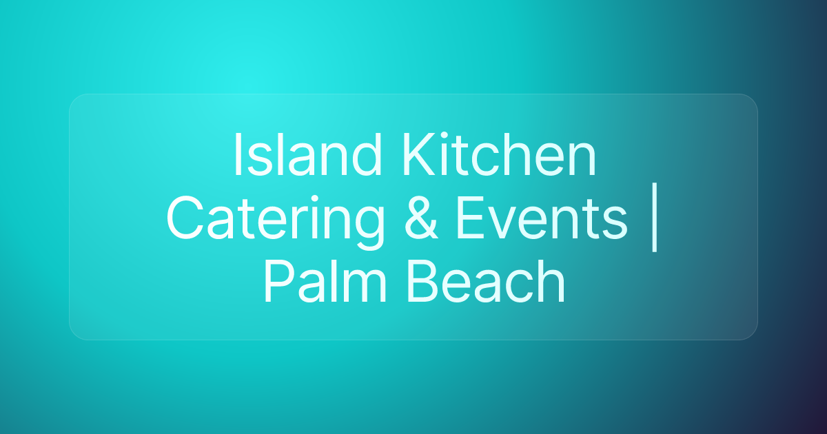 Island Kitchen Catering & Events | Palm Beach