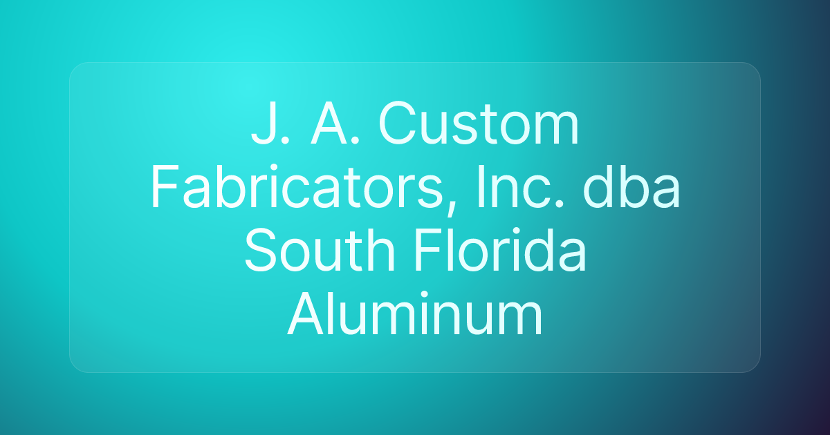 J. A. Custom Fabricators, Inc. dba South Florida Aluminum