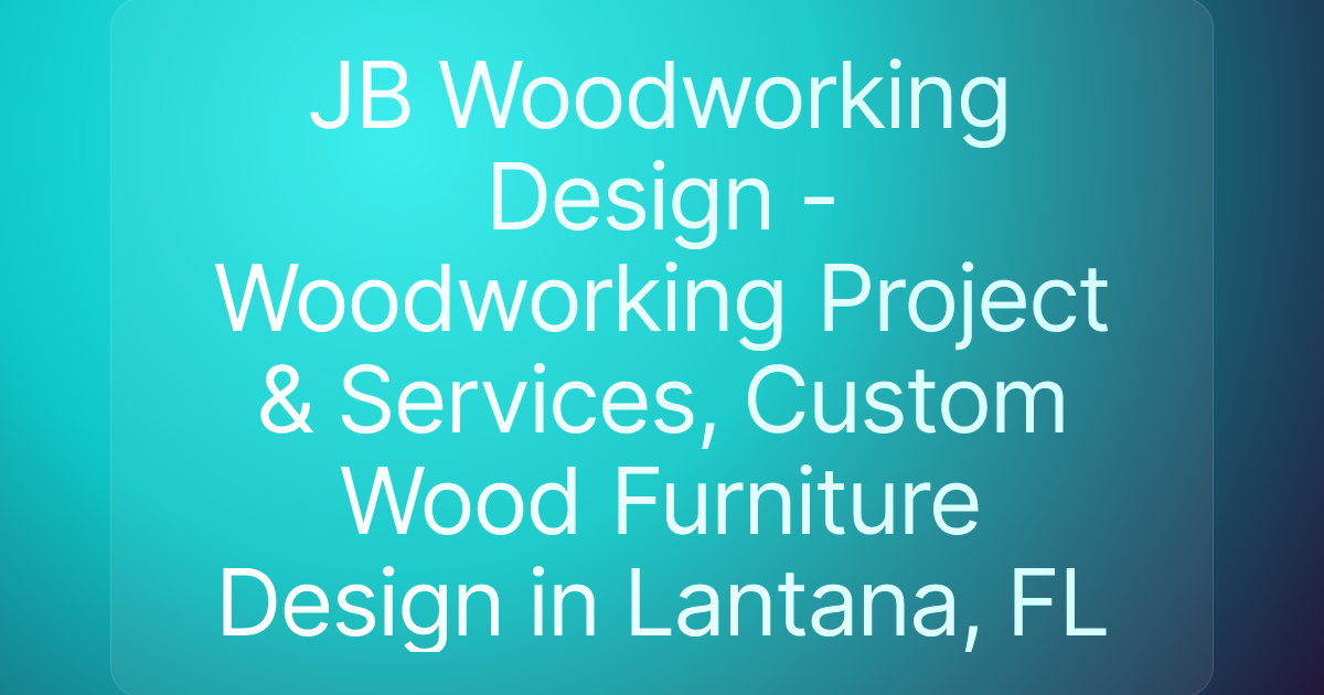 JB Woodworking Design - Woodworking Project & Services, Custom Wood Furniture Design in Lantana, FL