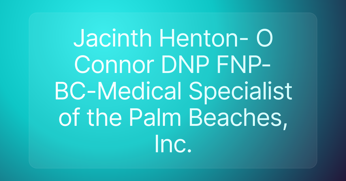Jacinth Henton- O Connor DNP FNP-BC-Medical Specialist of the Palm Beaches, Inc.