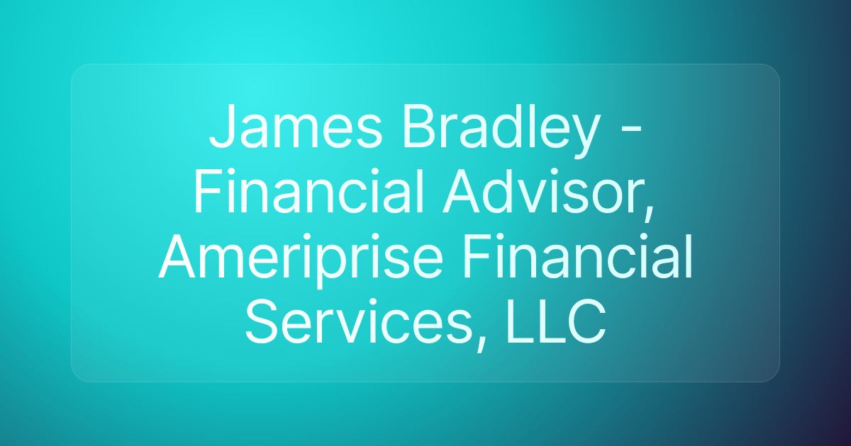 James Bradley - Financial Advisor, Ameriprise Financial Services, LLC