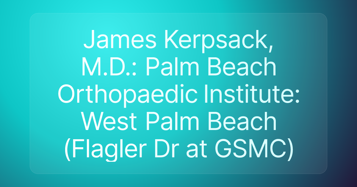 James Kerpsack, M.D.: Palm Beach Orthopaedic Institute: West Palm Beach (Flagler Dr at GSMC)