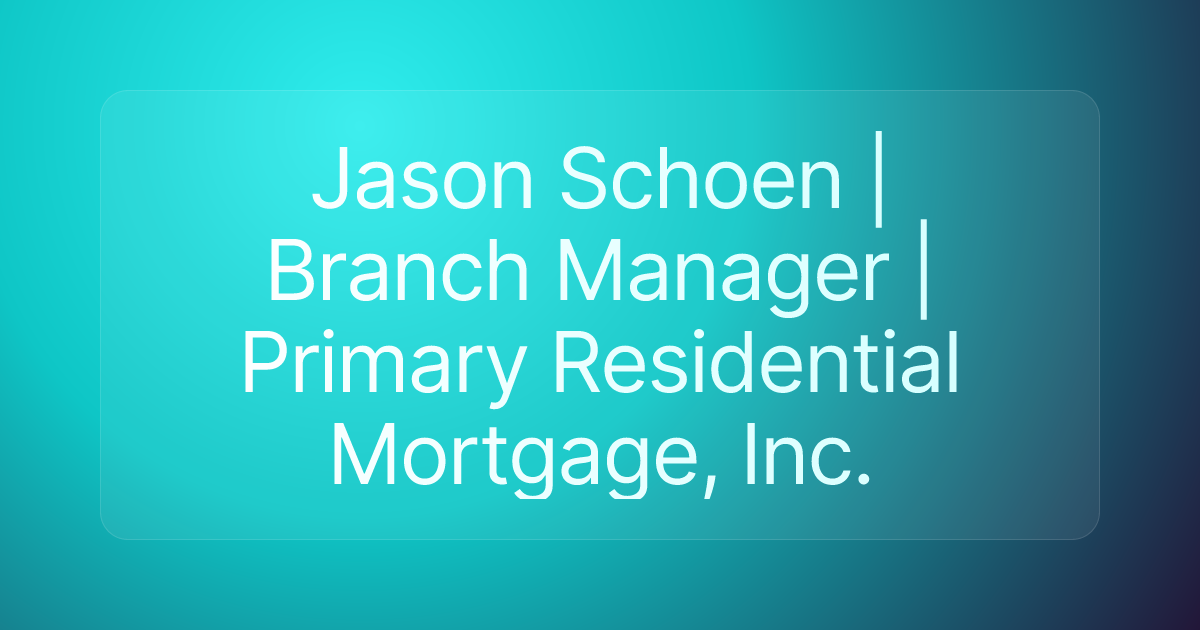 Jason Schoen | Branch Manager | Primary Residential Mortgage, Inc.