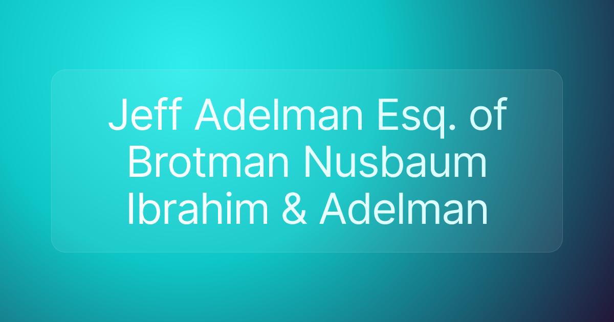 Jeff Adelman Esq. of Brotman Nusbaum Ibrahim & Adelman