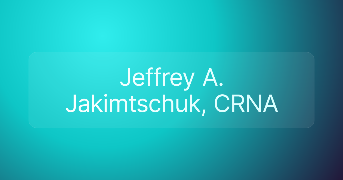 Jeffrey A. Jakimtschuk, CRNA