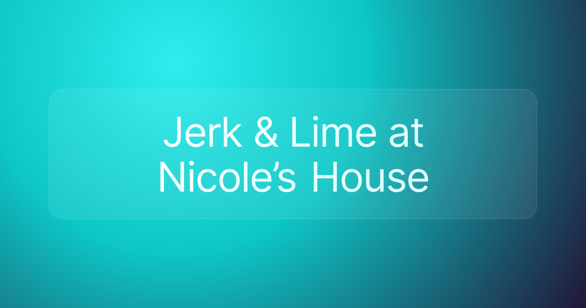 Jerk & Lime at Nicole’s House