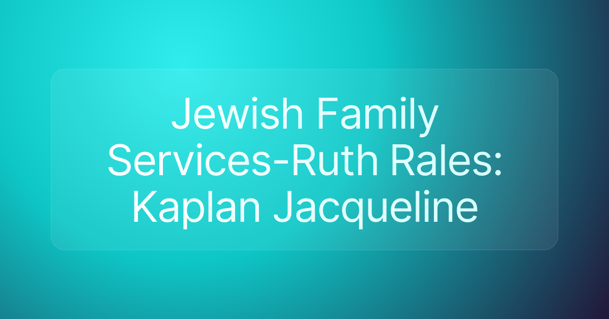 Jewish Family Services-Ruth Rales: Kaplan Jacqueline