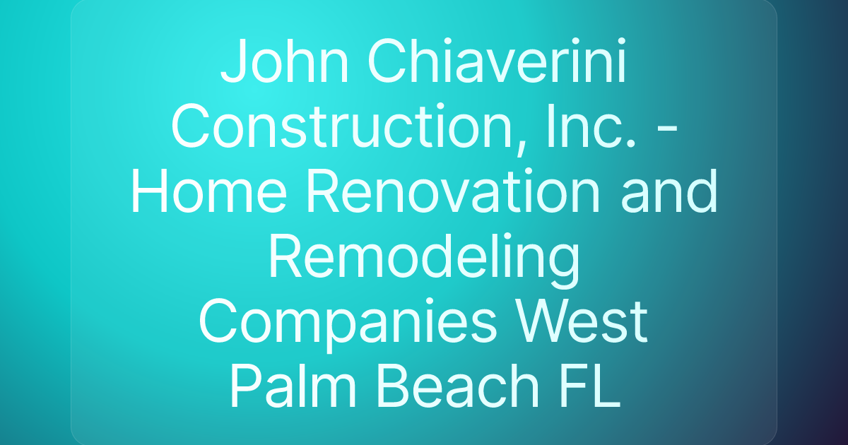 John Chiaverini Construction, Inc. - Home Renovation and Remodeling Companies West Palm Beach FL
