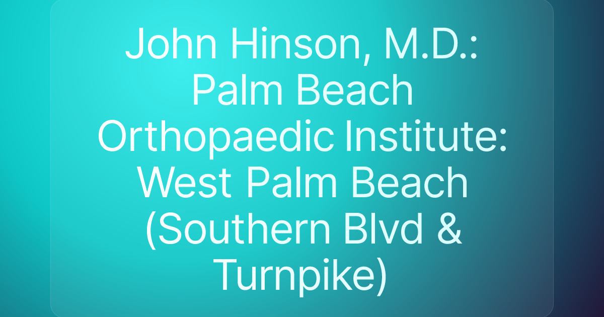 John Hinson, M.D.: Palm Beach Orthopaedic Institute: West Palm Beach (Southern Blvd & Turnpike)