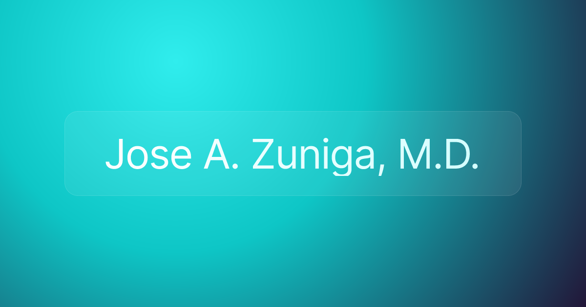 Jose A. Zuniga, M.D.