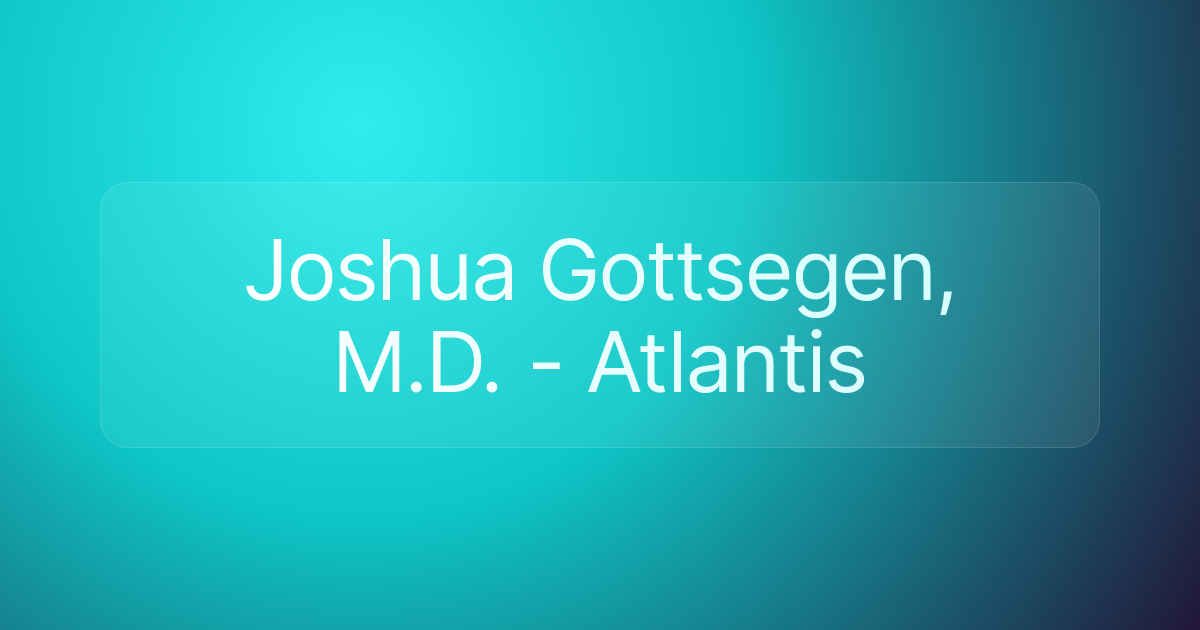 Joshua Gottsegen, M.D. - Atlantis