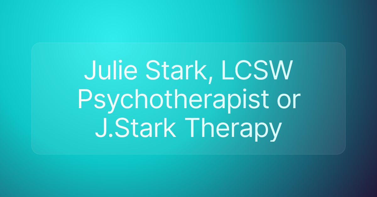 Julie Stark, LCSW Psychotherapist or J.Stark Therapy