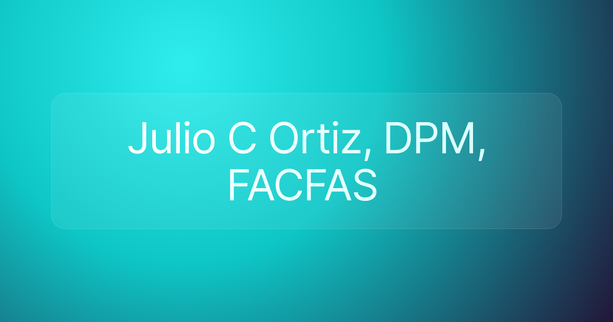 Julio C Ortiz, DPM, FACFAS