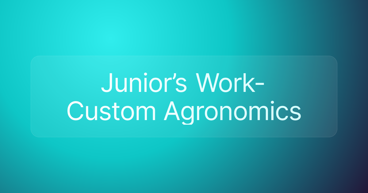 Junior’s Work- Custom Agronomics