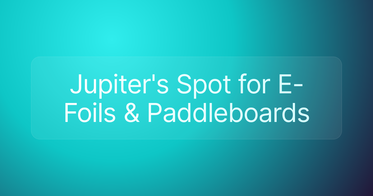 Jupiter's Spot for E-Foils & Paddleboards