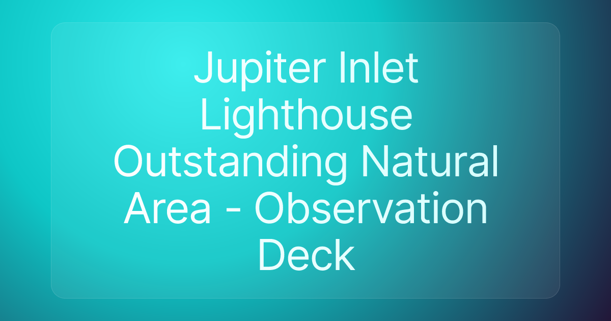Jupiter Inlet Lighthouse Outstanding Natural Area - Observation Deck