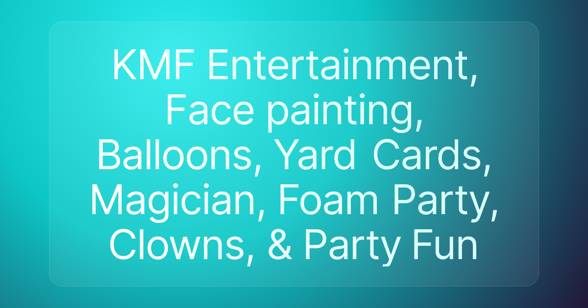 KMF Entertainment, Face painting, Balloons, Yard Cards, Magician, Foam Party, Clowns, & Party Fun