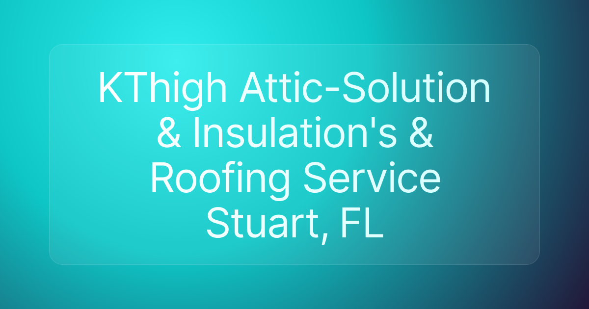 KThigh Attic-Solution & Insulation's & Roofing Service Stuart, FL
