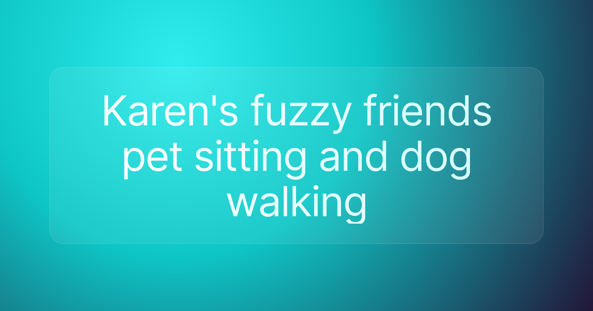 Karen's fuzzy friends pet sitting and dog walking